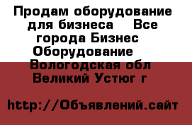 Продам оборудование для бизнеса  - Все города Бизнес » Оборудование   . Вологодская обл.,Великий Устюг г.